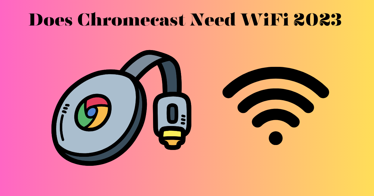 You are currently viewing Does Chromecast Need WiFi 2023